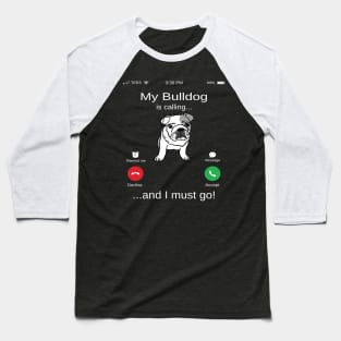 My Bulldog is calling and i must go funny Bulldog owner Baseball T-Shirt